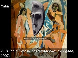 21.8 Pablo Picasso,  Les Demoiselles d’Avignon,  1907. African Mask, c. 19 th  century Cubism 