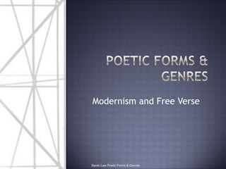 Poetic forms & genres Modernism and Free Verse Sarah Law Poetic Forms & Genres 