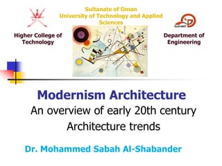 Modernism Architecture
An overview of early 20th century
Architecture trends
Dr. Mohammed Sabah Al-Shabander
Sultanate of Oman
University of Technology and Applied
Sciences
Higher College of
Technology
Department of
Engineering
 