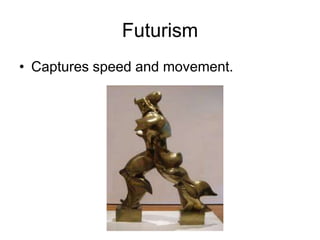 Futurism
• Captures speed and movement.
 