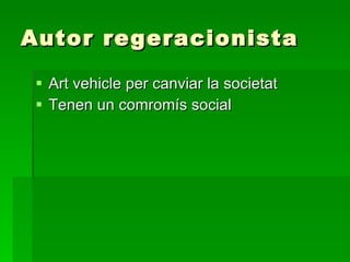 Autor regeracionista Art vehicle per canviar la societat Tenen un comromís social 