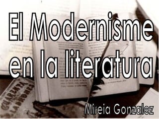 El Modernisme en la literatura Mireia Gonzalez 
