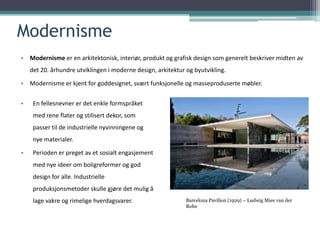 Modernisme
• Modernisme er en arkitektonisk, interiør, produkt og grafisk design som generelt beskriver midten av
    det ...