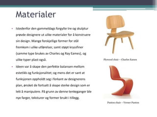 Materialer
• Istedenfor den gammeldags forgylte tre og skulptur
  prøvde designere ut ulike materialer for å konstruere
  ...