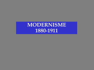 MODERNISME
1880-1911
 