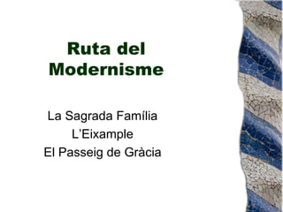 Ruta del Modernisme La Sagrada Família L’Eixample El Passeig de Gràcia 