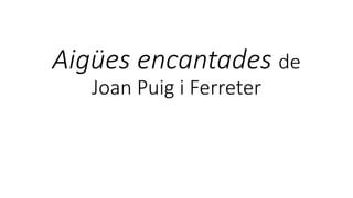 Aigües encantades de
Joan Puig i Ferreter
 