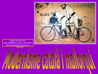 Modernisme català i mallorquí Història de l’art IES RAMON LLULL (PALMA) Ma Assumpció Granero Cueves 