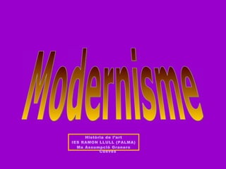 Modernisme Història de l’art IES RAMON LLULL (PALMA) Ma Assumpció Granero Cueves 