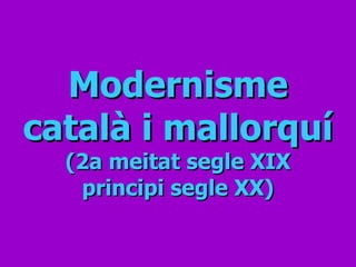 Modernisme català i mallorquí (2a meitat segle XIX principi segle XX) 