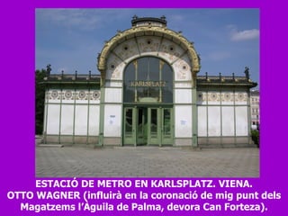 ESTACIÓ DE METRO EN KARLSPLATZ. VIENA. OTTO WAGNER (influirà en la coronació de mig punt dels Magatzems l’Àguila de Palma, devora Can Forteza). 