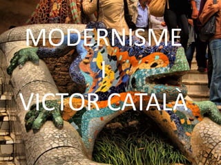 MODERNISME
I
VICTOR CATALÀ
 