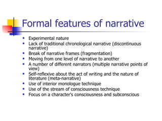 Formal features of narrative  <ul><li>Experimental nature  </li></ul><ul><li>Lack of traditional chronological narrative (...