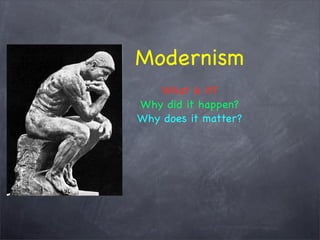 Modernism
   What is it?
Why did it happen?
Why does it matter?
 