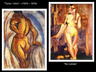 “ Torso / ritmo” – (1915 – 1916) “ Nú cubista” 