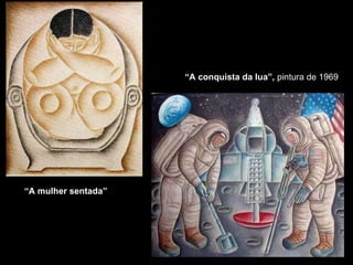 “ A mulher sentada” “ A conquista da lua”,  pintura de 1969 