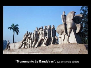 “ Monumento às Bandeiras”,  sua obra mais célebre  