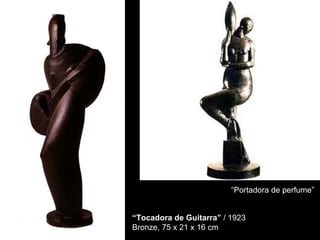 “ Portadora de perfume” “ Tocadora de Guitarra”  / 1923 Bronze, 75 x 21 x 16 cm 
