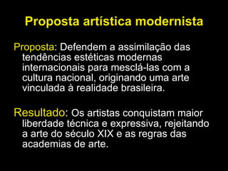 Proposta artística modernista <ul><li>Proposta : Defendem a assimilação das tendências estéticas modernas internacionais p...