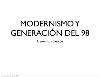 MODERNISMO Y
                 GENERACIÓN DEL 98
                                  Elementos básicos




viernes 13 de noviembre de 2009
 