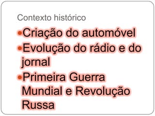 Contexto históricoCriação do automóvelEvolução do rádio e do jornalPrimeira Guerra Mundial e Revolução Russa