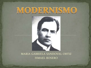 MODERNISMO MARIA GABRIELA SANDOVAL ORTIZ ISMAEL ROSERO  