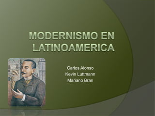 Modernismo en Latinoamerica Carlos Alonso Kevin Luttmann Mariano Bran 