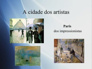 A cidade dos artistas Paris  dos impressionistas 