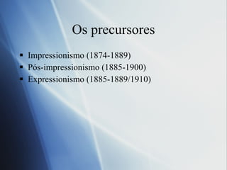 Os precursores Impressionismo (1874-1889) Pós-impressionismo (1885-1900) Expressionismo (1885-1889/1910) 