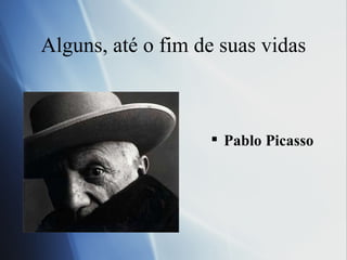 Alguns, at é o fim de suas vidas Pablo Picasso 