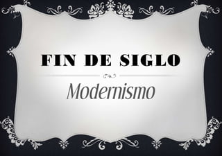 FIN DE SIGLO
  Modernismo
 