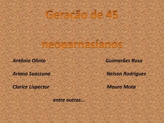 Antônio Olinto                        Guimarães Rosa

Ariano Suassuna                       Nelson Rodrigues

Clarice Lispector                     Mauro Mota

                    entre outros...
 