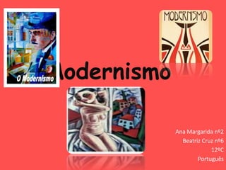 Modernismo

             Ana Margarida nº2
               Beatriz Cruz nº6
                          12ºC
                     Português
 