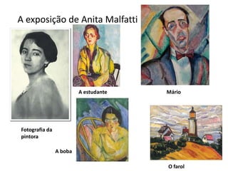 A exposição de Anita Malfatti




                         A estudante   Mário




Fotografia da
pintora

                A boba

                                       O farol
 