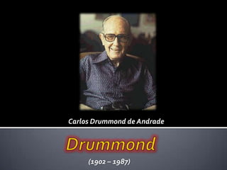 Carlos Drummond de Andrade
(1902 – 1987)
 