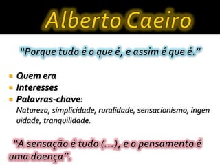  Quem era
 Interesses
 Palavras-chave:
Natureza, simplicidade, ruralidade, sensacionismo, ingen
uidade, tranquilidade.
 