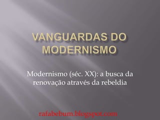 Modernismo (séc. XX): a busca da
renovação através da rebeldia

rafabebum.blogspot.com

 