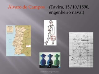 Álvaro de Campos (Tavira, 15/10/1890,
engenheiro naval)

rafabebum.blogspot.com

 