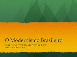 O Modernismo Brasileiro
PORT 2202 – INTERMEDIATE PORTUGUESE 2
PROF. LEMOS ZAGONEL
 