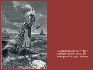 Max Ernst: Long Live Love, 1934; 
ilustração colagem, 18 x 13 cm. 
Staatsgalerie, Stuttgart, Germany 
 