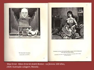 Max Ernst: Marx Ernst & André Breton - La femme 100 têtes, 
1929; ilustração colagem /Novela . 
 