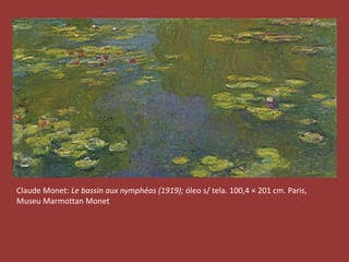 Claude Monet: Le bassin aux nymphéas (1919); óleo s/ tela. 100,4 × 201 cm. Paris, 
Museu Marmottan Monet 
 