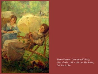 Eliseu Viscont: Cura de sol(1915); 
óleo s/ tela. 155 × 104 cm. São Paulo, 
Col. Particular 
 