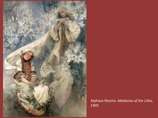 Alphose Mucha: Madonna of the Lilies, 
1905 
 