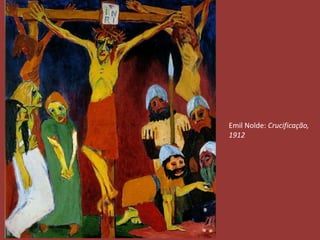 Emil Nolde: Crucificação, 
1912 
 