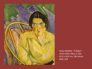 Anita Malfatti, "A Boba" - 
1915/1916, Óleo s/ Tela 
61.0 x 50.6 cm, São Paulo: 
MAC USP 
 