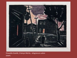 Oswaldo Goeldi, Criança Morta, xilogravura sobre 
papel, 
 