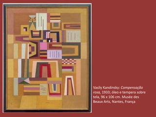 Vasily Kandinsky: Compensação 
rosa, 1933; óleo e tempera sobre 
tela, 96 x 106 cm. Musée des 
Beaux Arts, Nantes, França 
 