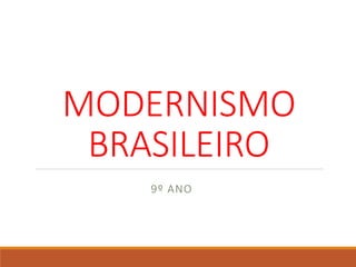 MODERNISMO
BRASILEIRO
9º ANO
 