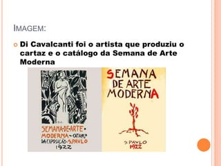 IMAGEM:
 Di Cavalcanti foi o artista que produziu o
cartaz e o catálogo da Semana de Arte
Moderna
 